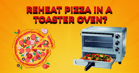 How to Reheat Pizza in a Toaster Oven?