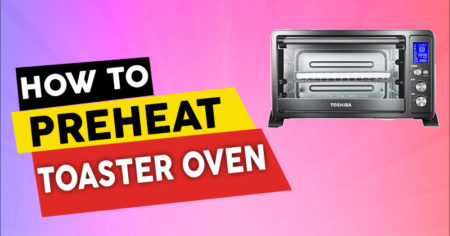 How to Preheat a Toaster Oven – You Can Check It Now!